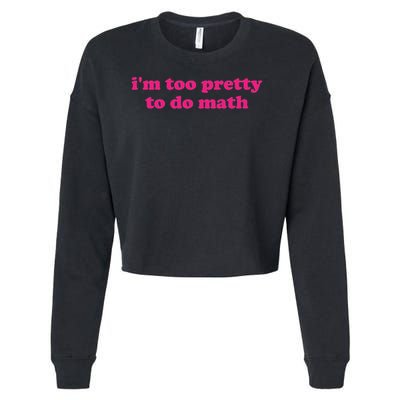 I'm Too Pretty To Do Math Funny & Sarcastic Math Humor Cropped Pullover Crew