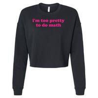 I'm Too Pretty To Do Math Funny & Sarcastic Math Humor Cropped Pullover Crew