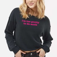 I'm Too Pretty To Do Math Funny & Sarcastic Math Humor Cropped Pullover Crew