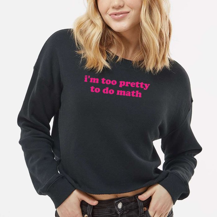 I'm Too Pretty To Do Math Funny & Sarcastic Math Humor Cropped Pullover Crew