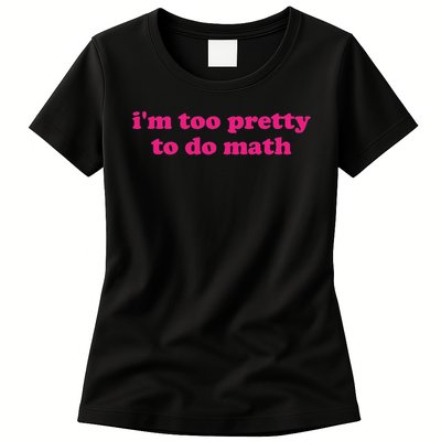 I'm Too Pretty To Do Math Funny & Sarcastic Math Humor Womens T-Shirt