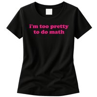 I'm Too Pretty To Do Math Funny & Sarcastic Math Humor Womens T-Shirt