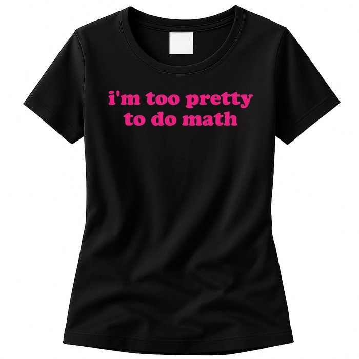 I'm Too Pretty To Do Math Funny & Sarcastic Math Humor Womens T-Shirt