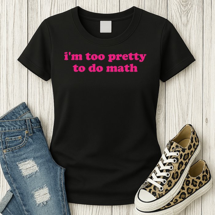 I'm Too Pretty To Do Math Funny & Sarcastic Math Humor Womens T-Shirt