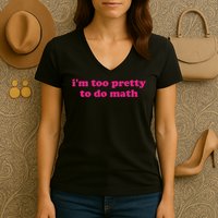 I'm Too Pretty To Do Math Funny & Sarcastic Math Humor Women's V-Neck T-Shirt