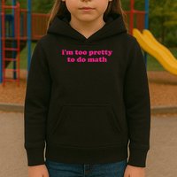 I'm Too Pretty To Do Math Funny & Sarcastic Math Humor Kids Hoodie