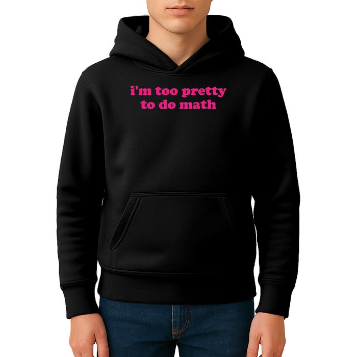 I'm Too Pretty To Do Math Funny & Sarcastic Math Humor Kids Hoodie