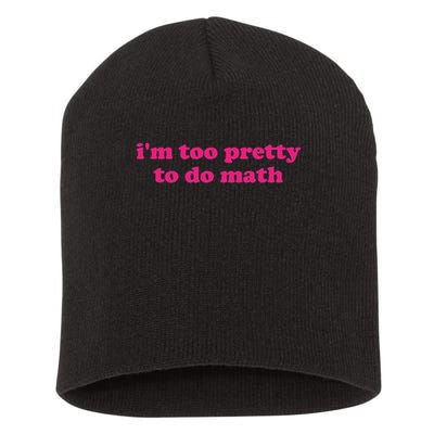 I'm Too Pretty To Do Math Funny & Sarcastic Math Humor Short Acrylic Beanie