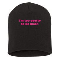 I'm Too Pretty To Do Math Funny & Sarcastic Math Humor Short Acrylic Beanie