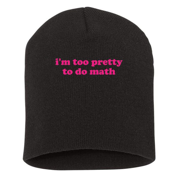 I'm Too Pretty To Do Math Funny & Sarcastic Math Humor Short Acrylic Beanie