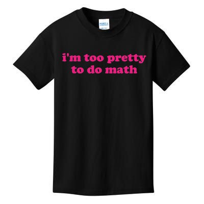 I'm Too Pretty To Do Math Funny & Sarcastic Math Humor Kids T-Shirt