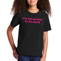 I'm Too Pretty To Do Math Funny & Sarcastic Math Humor Kids T-Shirt