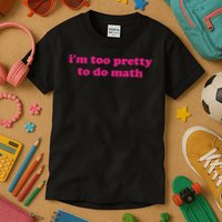 I'm Too Pretty To Do Math Funny & Sarcastic Math Humor Kids T-Shirt