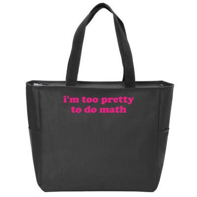I'm Too Pretty To Do Math Funny & Sarcastic Math Humor Zip Tote Bag