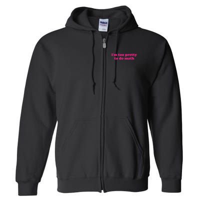 I'm Too Pretty To Do Math Funny & Sarcastic Math Humor Full Zip Hoodie