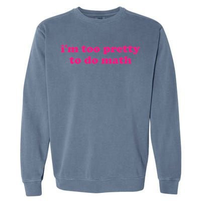 I'm Too Pretty To Do Math Funny & Sarcastic Math Humor Garment-Dyed Sweatshirt