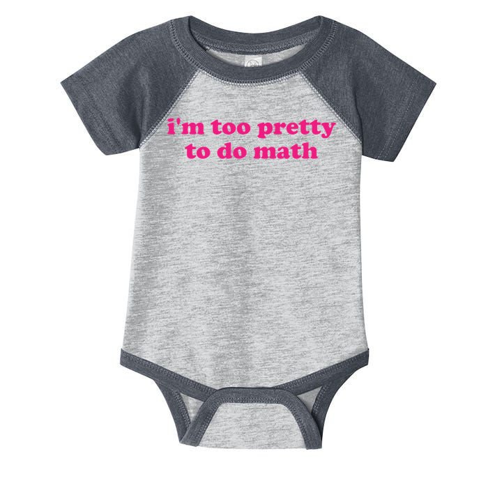I'm Too Pretty To Do Math Funny & Sarcastic Math Humor Infant Baby Jersey Bodysuit
