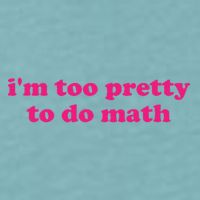 I'm Too Pretty To Do Math Funny & Sarcastic Math Humor Sueded Cloud Jersey T-Shirt