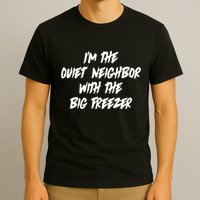 Im The Quiet Neighbor With The Big Freezer Funny Halloween T-Shirt