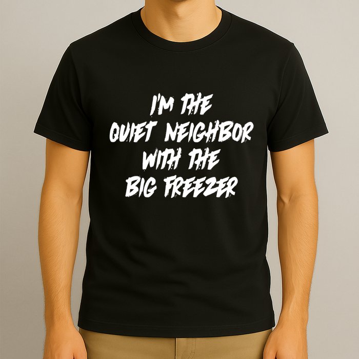Im The Quiet Neighbor With The Big Freezer Funny Halloween T-Shirt