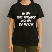 Im The Quiet Neighbor With The Big Freezer Funny Halloween T-Shirt