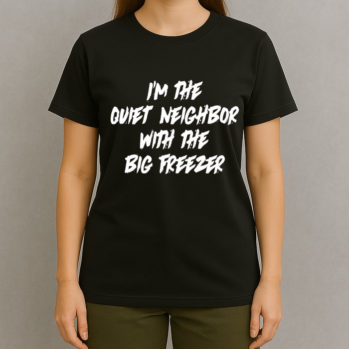 Im The Quiet Neighbor With The Big Freezer Funny Halloween T-Shirt