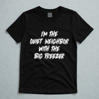 Im The Quiet Neighbor With The Big Freezer Funny Halloween T-Shirt
