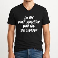 Im The Quiet Neighbor With The Big Freezer Funny Halloween V-Neck T-Shirt