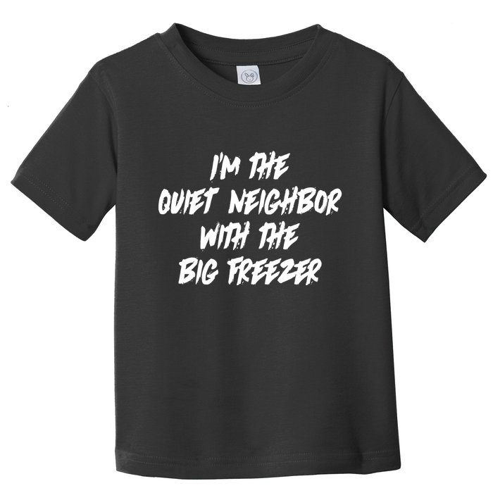 Im The Quiet Neighbor With The Big Freezer Funny Halloween Toddler T-Shirt