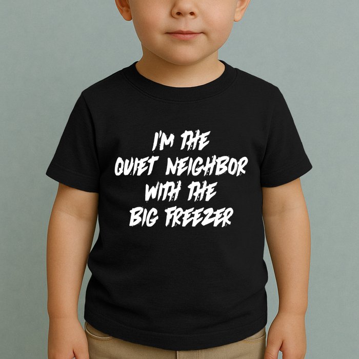 Im The Quiet Neighbor With The Big Freezer Funny Halloween Toddler T-Shirt