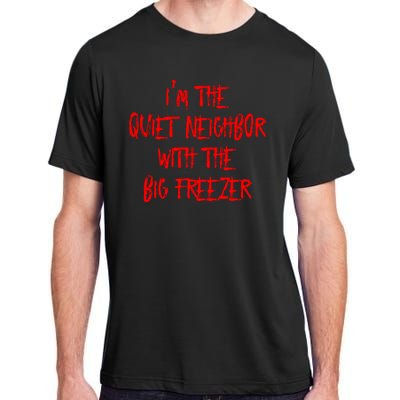 IM The Quiet Neighbor With The Big Freezer Funny Halloween Adult ChromaSoft Performance T-Shirt