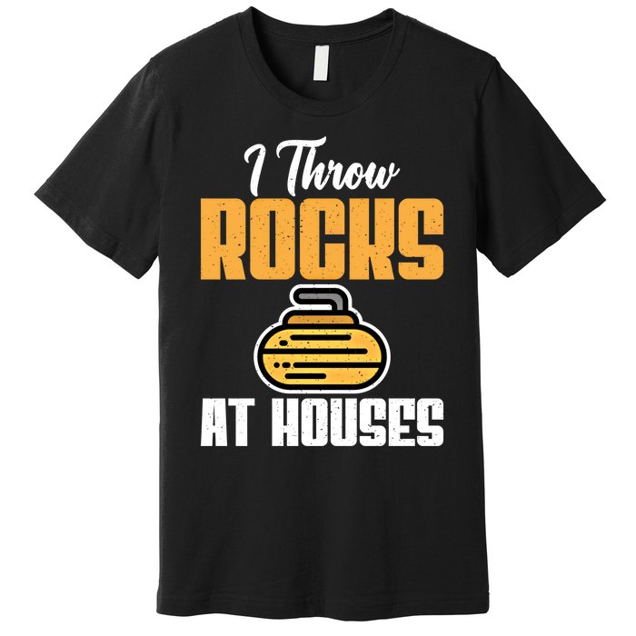 I Throw Rocks At Houses Funny Curling Gift Premium T-Shirt