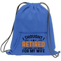 I Thought Retired But Now I Just Work For My Wife Retiret Meaningful Gift Sweatshirt Cinch Pack Bag