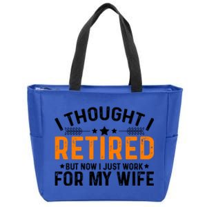 I Thought Retired But Now I Just Work For My Wife Retiret Meaningful Gift Zip Tote Bag