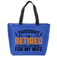 I Thought Retired But Now I Just Work For My Wife Retiret Meaningful Gift Zip Tote Bag