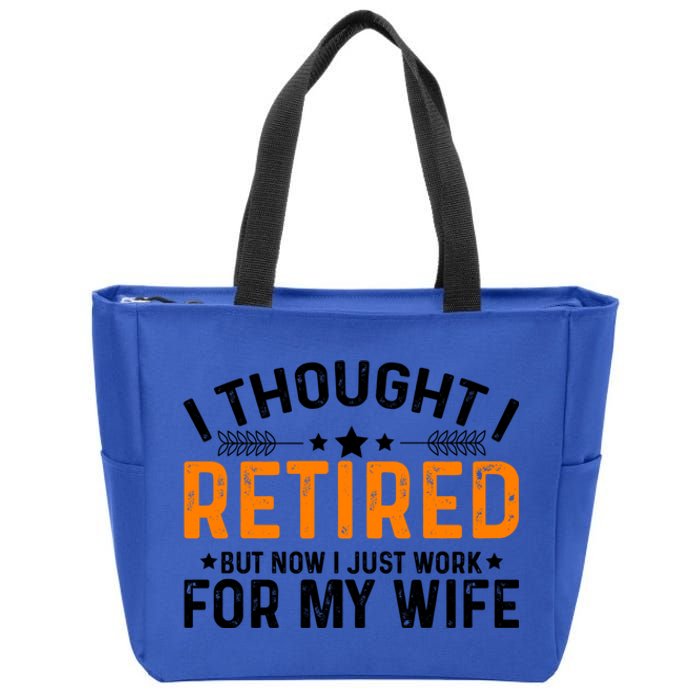 I Thought Retired But Now I Just Work For My Wife Retiret Meaningful Gift Zip Tote Bag