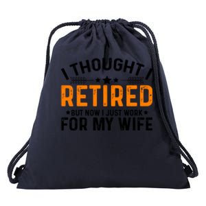 I Thought Retired But Now I Just Work For My Wife Retiret Meaningful Gift Drawstring Bag