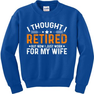 I Thought Retired But Now I Just Work For My Wife Retiret Gift Kids Sweatshirt