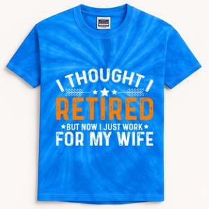 I Thought Retired But Now I Just Work For My Wife Retiret Gift Kids Tie-Dye T-Shirt