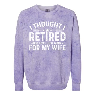 I Thought Retired But Now I Just Work For My Wife Retiret Gift Colorblast Crewneck Sweatshirt