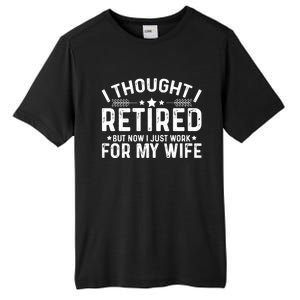 I Thought Retired But Now I Just Work For My Wife Retiret Gift Tall Fusion ChromaSoft Performance T-Shirt