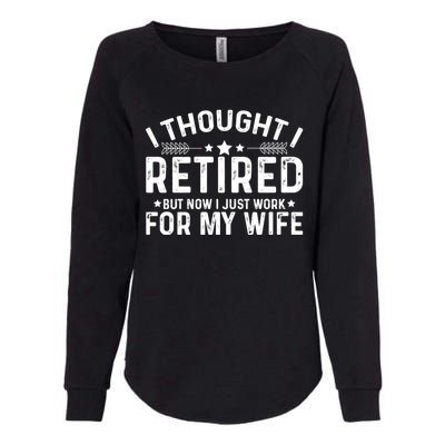 I Thought Retired But Now I Just Work For My Wife Retiret Gift Womens California Wash Sweatshirt