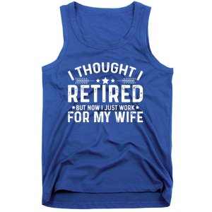 I Thought Retired But Now I Just Work For My Wife Retiret Gift Tank Top