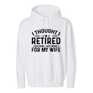 I Thought Retired But Now I Just Work For My Wife Retiret Gift Garment-Dyed Fleece Hoodie