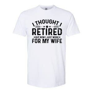 I Thought Retired But Now I Just Work For My Wife Retiret Gift Softstyle CVC T-Shirt