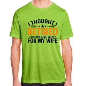 I Thought Retired But Now I Just Work For My Wife Retiret Gift Adult ChromaSoft Performance T-Shirt