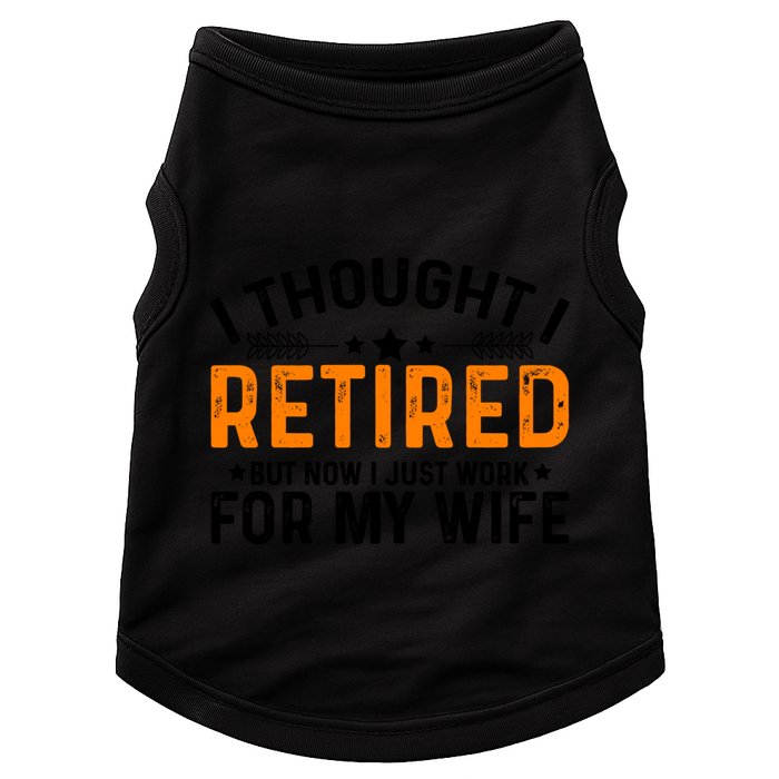I Thought Retired But Now I Just Work For My Wife Retiret Gift Doggie Tank