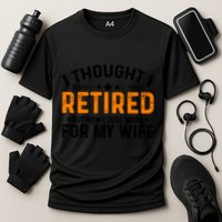 I Thought Retired But Now I Just Work For My Wife Retiret Gift Performance Shirt