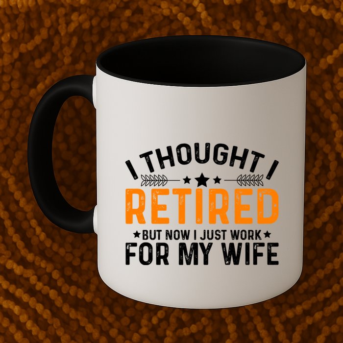 I Thought Retired But Now I Just Work For My Wife Retiret Gift Mug