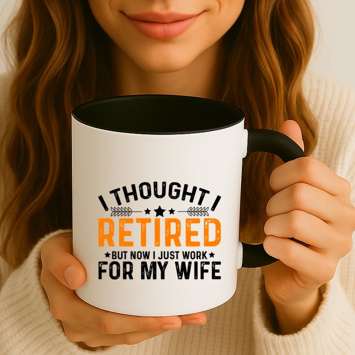 I Thought Retired But Now I Just Work For My Wife Retiret Gift Mug